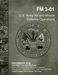 Title: Field Manual FM 3-01 U.S. Army Air and Missile Defense Operations December 2020, Author: United States Government Us Army