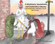 Title: A Gherkinary, Squeaktastic, and Cluckendary Odyssey: as Chicken Man, Pickle Man, and the Rat of Justice, Author: Joseph Lupton