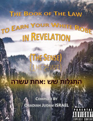 Title: The Book of The Law to Earn Your White Robe in Revelation (The Sense), Author: Obadiah Judah Israel
