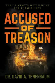 Title: Accused of Treason: The US Armys Witch Hunt for a Jewish Spy, Author: Dr. David A. Tenenbaum