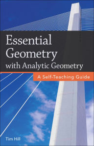 Title: Essential Geometry with Analytic Geometry: A Self-Teaching Guide (Second Edition), Author: Tim Hill