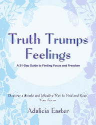 Title: Truth Trumps Feelings, Author: Adalicia Easter