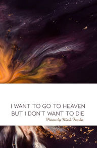 Title: I Want to Go to Heaven but I Dont Want to Die, Author: Mark Franko