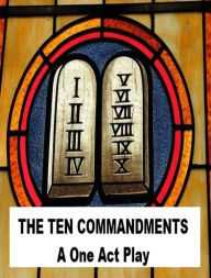 Title: The Ten Commandments - Ten Minute Play, Author: Gerald Murphy