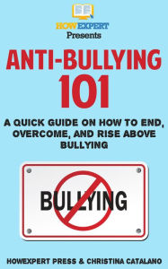 Title: Anti-Bullying 101: A Quick Guide on How to End, Overcome, and Rise Above Bullying, Author: HowExpert