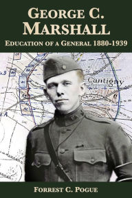 Title: George C. Marshall: Education of a General, 1880-1939, Author: Forrest C. Pogue