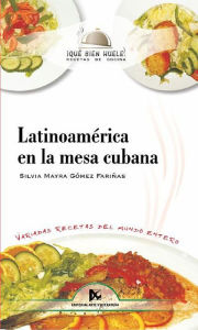 Title: Latinoamerica en la mesa cubana, Author: Silvia Mayra Gomez