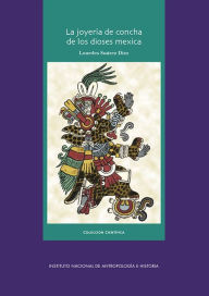 Title: La joyeria de concha de los dioses mexica., Author: Lourdes Suarez Diez