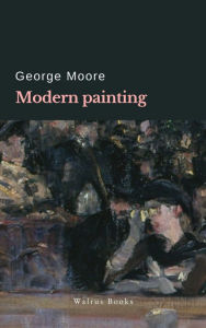 Title: Modern Painting, Author: George Moore