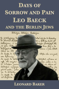 Title: Days of Sorrow and Pain: Leo Baeck and the Berlin Jews, Author: Leonard Baker