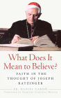What Does It Mean to Believe? Faith In the Thought of Joseph Ratzinger