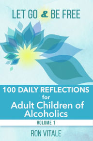 Title: Let Go and Be Free: 100 Daily Reflections for Adult Children of Alcoholics (Volume 1), Author: Ron Vitale