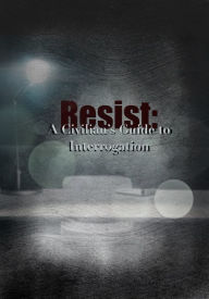 Title: Resist: A Civilian's Guide to Interrogation, Author: Dan West
