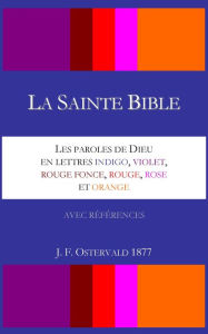 Title: La Sainte Bible - Les paroles de Dieu en lettres indigo, violet, rouge fonce, rouge, rose et orange - Ostervald 1877, Author: Aaron William Crocker
