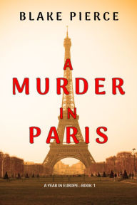 Title: A Murder in Paris (A Year in EuropeBook 1), Author: Blake Pierce
