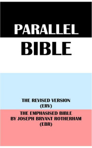 Title: PARALLEL BIBLE: THE REVISED VERSION (ERV) & THE EMPHASISED BIBLE BY JOSEPH BRYANT ROTHERHAM (EBR), Author: Joseph Bryant Rotherham