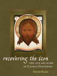 Title: Recovering the Icon: The Life and Work of Leonid Ouspensky, Author: Patrick Doolan