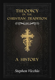 Title: Theodicy in the Christian Tradition: A History, Author: Stephen Vicchio