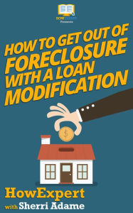 Title: How to Get Out of Foreclosure with a Loan Modification, Author: HowExpert