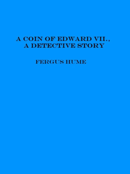 A coin of Edward VII., a detective story