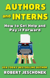 Title: Authors and Interns: How to Boost Your Publishing Business and Pay It Forward with Student Helpers, Author: Robert Jeschonek