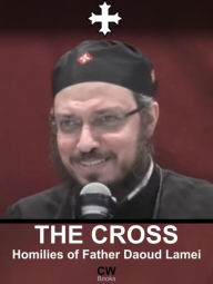 Title: The Cross - Homilies of Father Daoud Lamei, Author: Coptic Witness