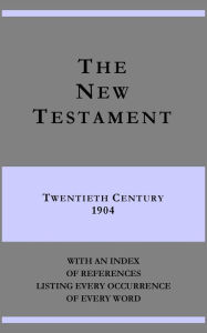 Title: The New Testament - Twentieth Century 1904 - with an index of references listing every occurrence of every word, Author: A company of about twenty scholars