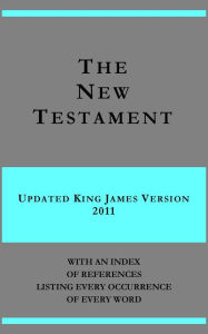 Title: The New Testament - Updated King James Version 2011 - with an index of references listing every occurrence of every word, Author: Anonymous