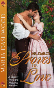 Title: Mr. Darcy Proves His Love, Author: Maria Dashwood