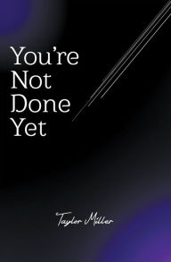 Title: You're Not Done Yet, Author: Taylor Miller