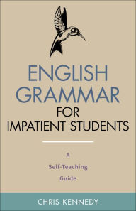 Title: English Grammar for Impatient Students: A Self-Teaching Guide, Author: Chris Kennedy