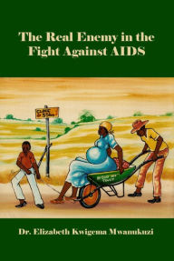 Title: The Real Enemy in the Fight Against AIDS, Author: Dr. Elizabeth Kwigema Mwanukuzi