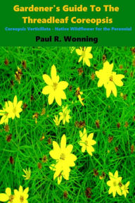 Title: Gardener's Guide To The Threadleaf Coreopsis, Author: Paul R. Wonning
