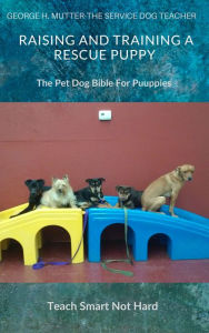 Title: Raising And Training A Rescue Puppy, Author: George H. Mutter