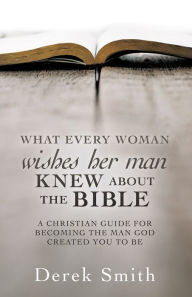 Title: WHAT every woman wishes her man KNEW ABOUT THE BIBLE, Author: Derek Smith