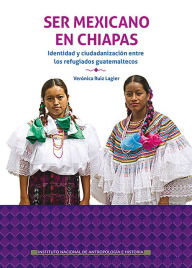 Title: Ser mexicano en Chiapas, Author: Veronica Ruiz Lagier