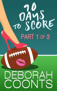 Title: 90 Days to Score: Part One of Three, Author: Deborah Coonts