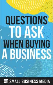 Title: Questions To Ask When Buying A Business, Author: Small Business Media