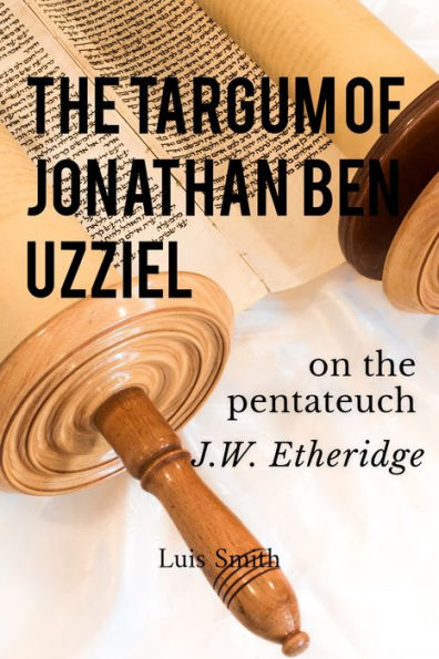 The Targum of Jonathan Ben Uzziel On the Pentateuch