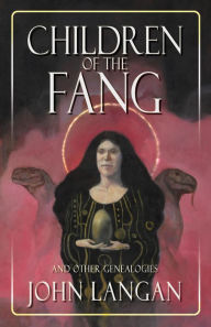 Title: Children of the Fang and Other Genealogies, Author: John Langan