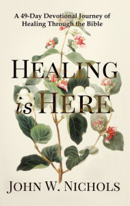 Title: Healing is Here, Author: John W. Nichols