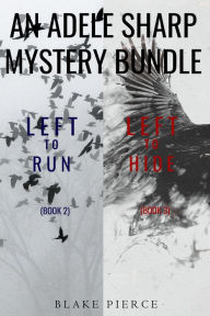 Title: An Adele Sharp Mystery Bundle: Left to Run (#2) and Left to Hide (#3), Author: Blake Pierce