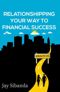 Title: Relationshipping Your Way to Financial Success, Author: Jay Sibanda