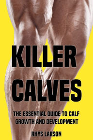 Title: Killer Calves: The Essential Guide to Calf Growth and Development, Author: Rhys Larson