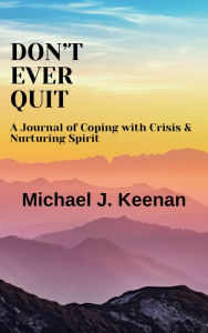 Title: Dont Ever Quit a Journal of Coping with Crisis & Nourishing Spirit, Author: Michael Keenan