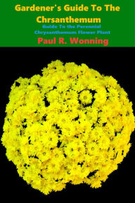 Title: Gardener's Guide To The Chrsanthemum, Author: Paul R. Wonning