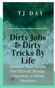 Title: Dirty Jobs & Dirty Tricks By Life, Author: Tj Day