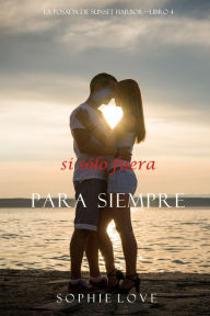 Title: Si Solo Fuera Para Siempre (La Posada de Sunset HarborLibro 4), Author: Sophie Love