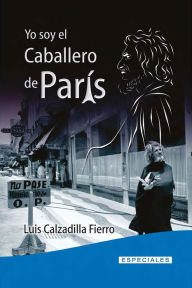 Title: Yo soy el Caballero de Paris, Author: Luis Ramon Calzadilla Fierro