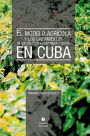 El modelo agricola y los Lineamientos de la Politica Economica y Social en Cuba